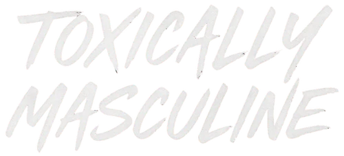 Toxically Masculine